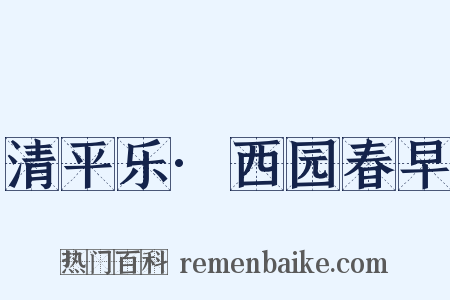 清平乐·西园春早是什么意思的图片